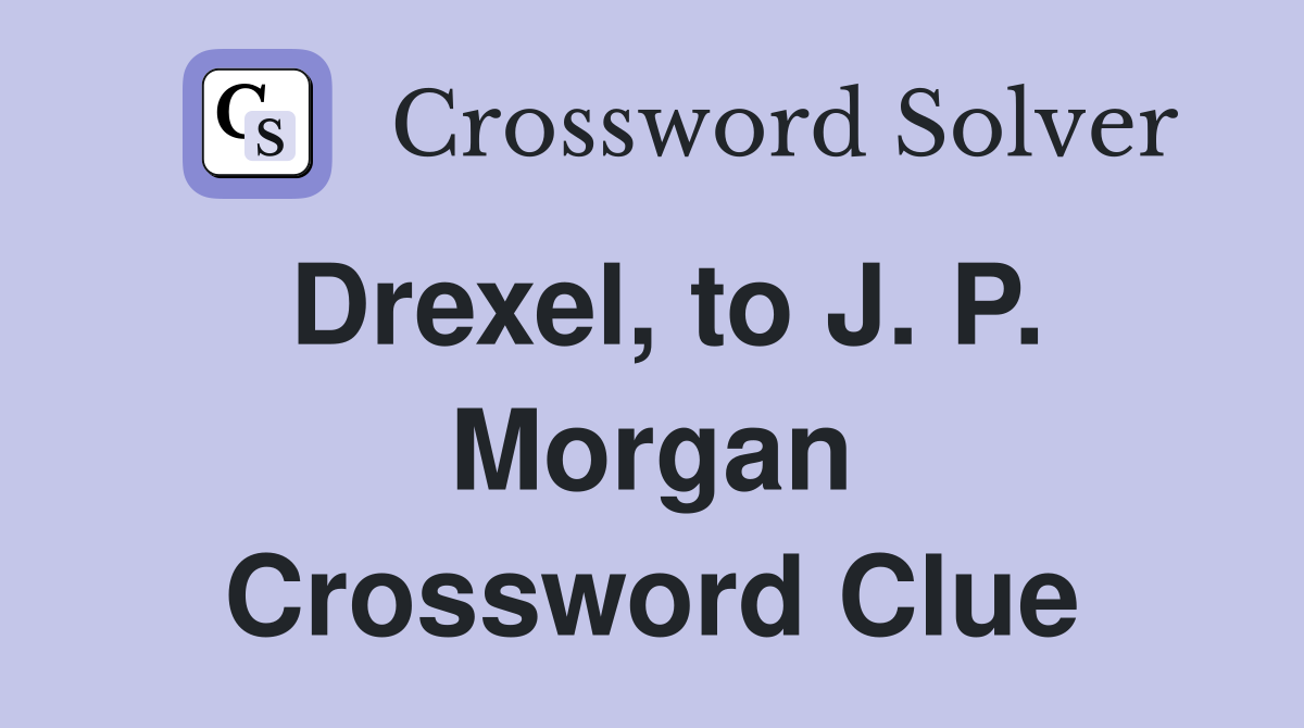Drexel to J P Morgan Crossword Clue Answers Crossword Solver